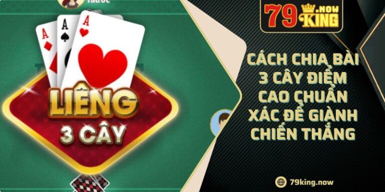 Cách Chia Bài 3 Cây Điểm Cao Chuẩn Xác Để Giành Chiến Thắng 1 Cách Chia Bài 3 Cây Điểm Cao Chuẩn Xác Để Giành Chiến Thắng